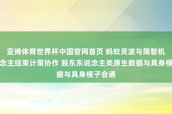 亚搏体育世界杯中国官网首页 蚂蚁灵波与简智机器东说念主结束计策协作 股东东说念主类原生数据与具身模子会通